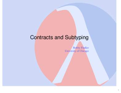 Contracts and Subtyping Robby Findler University of Chicago 1