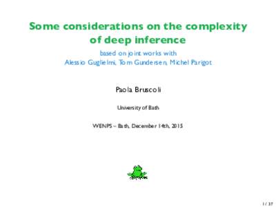 Some considerations on the complexity of deep inference based on joint works with Alessio Guglielmi, Tom Gundersen, Michel Parigot  Paola Bruscoli
