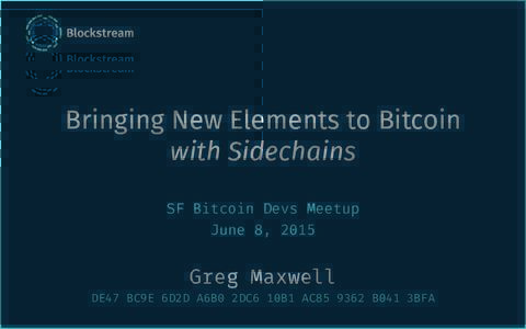 Bringing New Elements to Bitcoin ! with Sidechains SF Bitcoin Devs Meetup June 8, 2015  Greg Maxwell