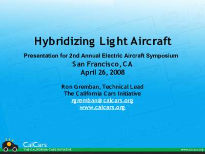 Hybridizing Lig ht Aircraft Presentation for 2nd Annual Electric Aircraft Symposium S an Francis co, CA April 26, 2008 R on G remban, Technical Lead