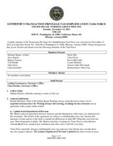 GOVERNOR’S TRANSACTION PRIVILEGE TAX SIMPLIFICATION TASK FORCE ONLINE RETAIL WORKING GROUP MINUTES Tuesday, November 13, 2012 9:00 AM 1820 W. Washington, St. #200, Conference Room 101 Phoenix, Arizona 85007