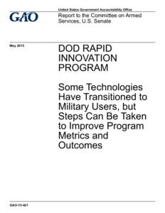 GAO, DOD Rapid Innovation Program: Some Technologies Have Transitioned to Military Users, but Steps Can Be Taken to Improve Program Metrics and Outcomes