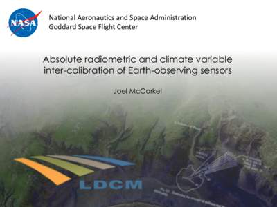 National Aeronautics and Space Administration Goddard Space Flight Center Absolute radiometric and climate variable inter-calibration of Earth-observing sensors Joel McCorkel