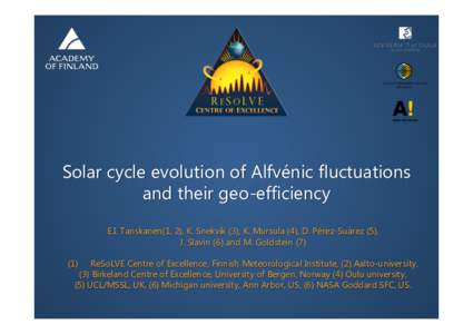 Solar cycle evolution of Alfvénic fluctuations and their geo-efficiency E.I. Tanskanen(1, 2), K. Snekvik (3), K. Mursula (4), D. Pérez-Suárez (5), J. Slavin (6) and M. Goldstein)  ReSoLVE Centre of Excellence