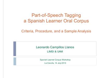 Part-of-Speech Tagging a Spanish Learner Oral Corpus Criteria, Procedure, and a Sample Analysis Leonardo Campillos Llanos LIMSI & UAM