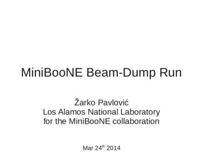 MiniBooNE Beam-Dump Run Žarko Pavlović Los Alamos National Laboratory for the MiniBooNE collaboration Mar 24th 2014