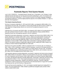 Postmedia Reports Third Quarter Results July 9, 2015 (TORONTO) – Postmedia Network Canada Corp. (“Postmedia” or the “Company”) today released financial information for the three and nine months ended May 31, 20