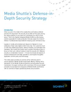 Media Shuttle’s Defense-inDepth Security Strategy Introduction When you are in the midst of the creative flow and tedious editorial process of a big project, the security of your files as they pass among the various pl