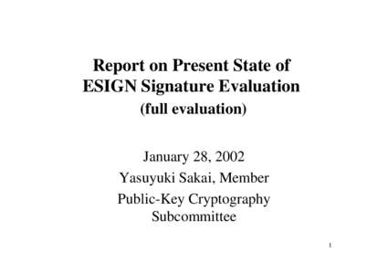 Report on Present State of ESIGN Signature Evaluation (full evaluation) January 28, 2002 Yasuyuki Sakai, Member Public-Key Cryptography