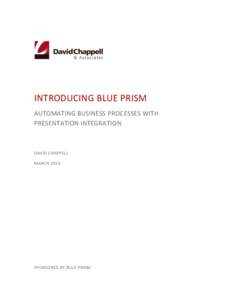 INTRODUCING BLUE PRISM AUTOMATING BUSINESS PROCESSES WITH PRESENTATION INTEGRATION DAVID CHAPPELL MARCH 2010