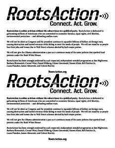 RootsAction is online activism without the subservience to a political party. RootsAction is dedicated to galvanizing millions of Americans who are committed to economic fairness, equal rights, civil liberties, environme