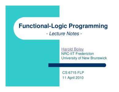 Functional-Logic Programming - Lecture Notes Harold Boley NRC-IIT Fredericton University of New Brunswick  CS 6715 FLP