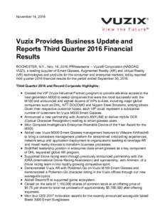 November 14, 2016  Vuzix Provides Business Update and Reports Third Quarter 2016 Financial Results ROCHESTER, N.Y., Nov. 14, 2016 /PRNewswire/ -- Vuzix® Corporation (NASDAQ: