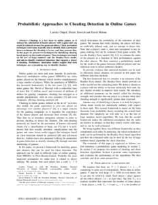 Probabilistic Approaches to Cheating Detection in Online Games Laetitia Chapel, Dmitri Botvich and David Malone Abstract— Cheating is a key issue in online games, as it reduces the satisfaction of honest players with a
