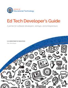 Ed Tech Developer’s Guide A primer for software developers, startups, and entrepreneurs U.S. DEPARTMENT OF EDUCATION http://tech.ed.gov