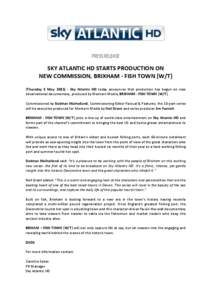 PRESS RELEASE  SKY ATLANTIC HD STARTS PRODUCTION ON NEW COMMISSION, BRIXHAM - FISH TOWN (W/T) (Thursday 5 May, [removed]Sky Atlantic HD today announces that production has begun on new observational documentary, produced 