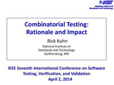 Combinatorial Testing: Rationale and Impact Rick Kuhn National Institute of Standards and Technology Gaithersburg, MD