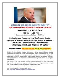 SATELLITE CANCER MOONSHOT SUMMIT AT USC NORRIS COMPREHENSIVE CANCER CENTER WEDNESDAY, JUNE 29, :30 AM – 4:OO PM Lunch provided from 11:30 am – 12:00 pm Catherine and Joseph Aresty Conference Center