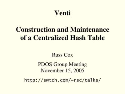 Venti Construction and Maintenance of a Centralized Hash Table Russ Cox PDOS Group Meeting November 15, 2005