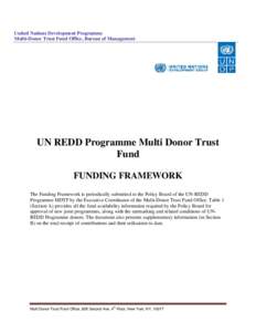 United Nations Development Programme Multi-Donor Trust Fund Office, Bureau of Management UN REDD Programme Multi Donor Trust Fund FUNDING FRAMEWORK