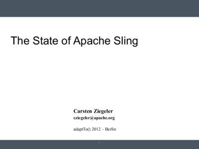 The State of Apache Sling  Carsten Ziegeler [removed] adaptTo[removed] – Berlin 1