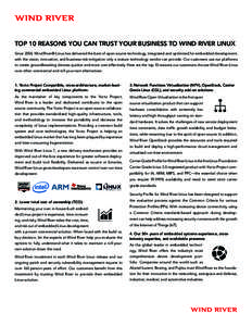 TOP 10 REASONS YOU CAN TRUST YOUR BUSINESS TO WIND RIVER LINUX Since 2004, Wind River® Linux has delivered the best of open source technology, integrated and optimized for embedded development, with the vision, innovati