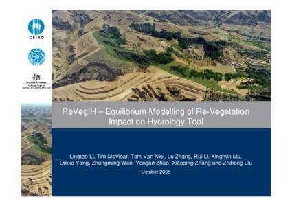 ReVegIH – Equilibrium Modelling of Re-Vegetation Impact on Hydrology Tool Lingtao Li, Tim McVicar, Tom Van Niel, Lu Zhang, Rui Li, Xingmin Mu, Qinke Yang, Zhongming Wen, Yongan Zhao, Xiaoping Zhang and Zhihong Liu Octo