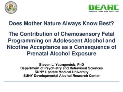 Does Mother Nature Always Know Best? The Contribution of Chemosensory Fetal Programming on Adolescent Alcohol and Nicotine Acceptance as a Consequence of Prenatal Alcohol Exposure Steven L. Youngentob, PhD
