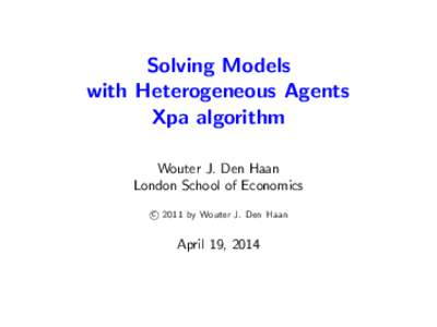 Solving Models with Heterogeneous Agents Xpa algorithm Wouter J. Den Haan London School of Economics c 2011 by Wouter J. Den Haan