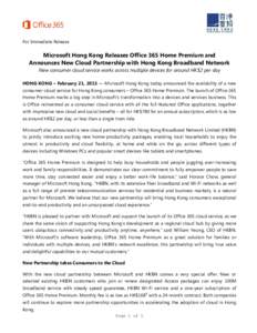 For Immediate Release  Microsoft Hong Kong Releases Office 365 Home Premium and Announces New Cloud Partnership with Hong Kong Broadband Network New consumer cloud service works across multiple devices for around HK$2 pe
