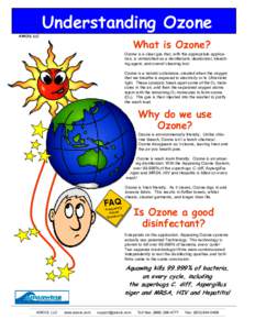 Understanding Ozone AWOIS, LLC What is Ozone? Ozone is a clear gas that, with the appropriate application, is unmatched as a disinfectant, deodorizer, bleaching agent, and overall cleaning tool. Ozone is a natural substa