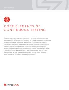 WHITE PAPER  CORE ELEMENTS OF CONTINUOUS TESTING Today’s modern development disciplines -- whether Agile, Continuous Integration (CI) or Continuous Delivery (CD) -- have completely transformed