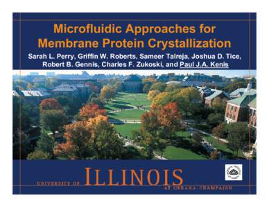 Microfluidic Approaches for Membrane Protein Crystallization Sarah L. Perry, Griffin W. Roberts, Sameer Talreja, Joshua D. Tice, Robert B. Gennis, Charles F. Zukoski, and Paul J.A. Kenis  Background and Motivation