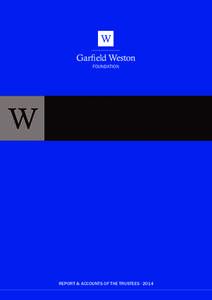 REPORT & ACCOUNTS OF THE TRUSTEES · 2014  REPORT & ACCOUNTS OF THE TRUSTEES · 2014 REFERENCE AND ADMINISTRATIVE INFORMATION The Garfield Weston Foundation is a general grant-giving charity endowed by the late W Garfi