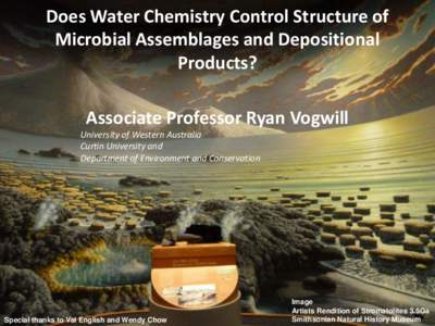 Does Water Chemistry Control Structure of Microbial Assemblages and Depositional Products? Associate Professor Ryan Vogwill University of Western Australia Curtin University and