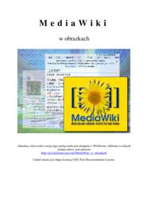 MediaWiki w obrazkach Aktualna, edytowalna wersja tego podręcznika jest dostępna w Wikibooks, bibliotece wolnych podręczników pod adresem http://pl.wikibooks.org/wiki/MediaWiki_w_obrazkach