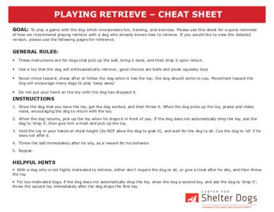 PLAYING RETRIEVE – CHEAT SHEET GOAL: To play a game with the dog which incorporates fun, training, and exercise. Please use this sheet for a quick reminder of how we recommend playing retrieve with a dog who already kn