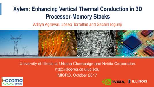Xylem: Enhancing Vertical Thermal Conduction in 3D Processor-Memory Stacks Aditya Agrawal, Josep Torrellas and Sachin Idgunji University of Illinois at Urbana Champaign and Nvidia Corporation http://iacoma.cs.uiuc.edu