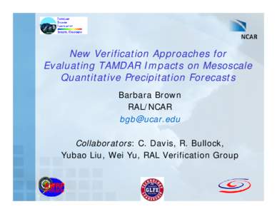 New Verification Approaches for Evaluating TAMDAR Impacts on Mesoscale Quantitative Precipitation Forecasts Barbara Brown RAL/NCAR [removed]