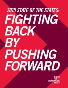 THE CENTER FOR REPRODUCTIVE RIGHTS  3 2015 STATE OF THE STATES: FIGHTING BACK BY PUSHING FORWARD