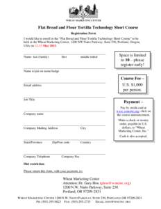 Flat Bread and Flour Tortilla Technology Short Course Registration Form I would like to enroll in the “Flat Bread and Flour Tortilla Technology Short Course” to be held at the Wheat Marketing Center, 1200 NW Naito Pa