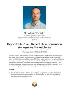 Nicolas Christin  https://www.andrew.cmu.edu/user/nicolasc/ @nc2y  Beyond Silk Road: Recent Developments in