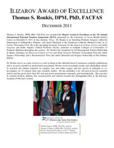ILIZAROV AWARD OF EXCELLENCE Thomas S. Roukis, DPM, PhD, FACFAS DECEMBER 2011 Thomas S. Roukis, DPM, PhD, FACFAS was awarded the Ilizarov Award of Excellence at the 7th Annual International External Fixation Symposium (I