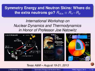 Symmetry Energy and Neutron Skins: Where do the extra neutrons go? Rskin ≡ Rn −Rp International Workshop on Nuclear Dynamics and Thermodynamics in Honor of Professor Joe Natowitz