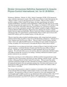 Stryker Announces Definitive Agreement to Acquire Physio-Control International, Inc. for $1.28 Billion Kalamazoo, Michigan - February 16, Stryker Corporation (NYSE: SYK) announced today a definitive agreement to a
