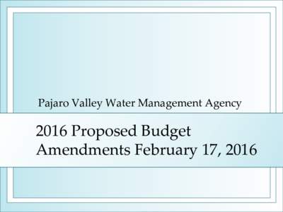 Pajaro Valley Water Management AgencyProposed Budget Amendments February 17, 2016  Proposed Changes