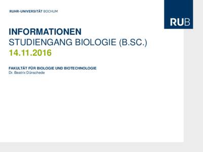 INFORMATIONEN STUDIENGANG BIOLOGIE (B.SCFAKULTÄT FÜR BIOLOGIE UND BIOTECHNOLOGIE Dr. Beatrix Dünschede