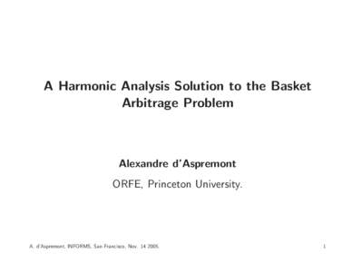 A Harmonic Analysis Solution to the Basket Arbitrage Problem Alexandre d’Aspremont ORFE, Princeton University.