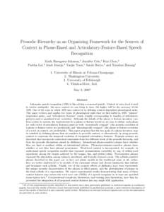 Prosodic Hierarchy as an Organizing Framework for the Sources of Context in Phone-Based and Articulatory-Feature-Based Speech Recognition Mark Hasegawa-Johnson,1 Jennifer Cole,1 Ken Chen,2 Partha Lal, Amit Juneja,4 Taeji