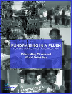 FUNDRAISING IN A FLUSH FOR THE WORLD TOILET ORGANIZATION Celebrating 15 Years of World Toilet Day